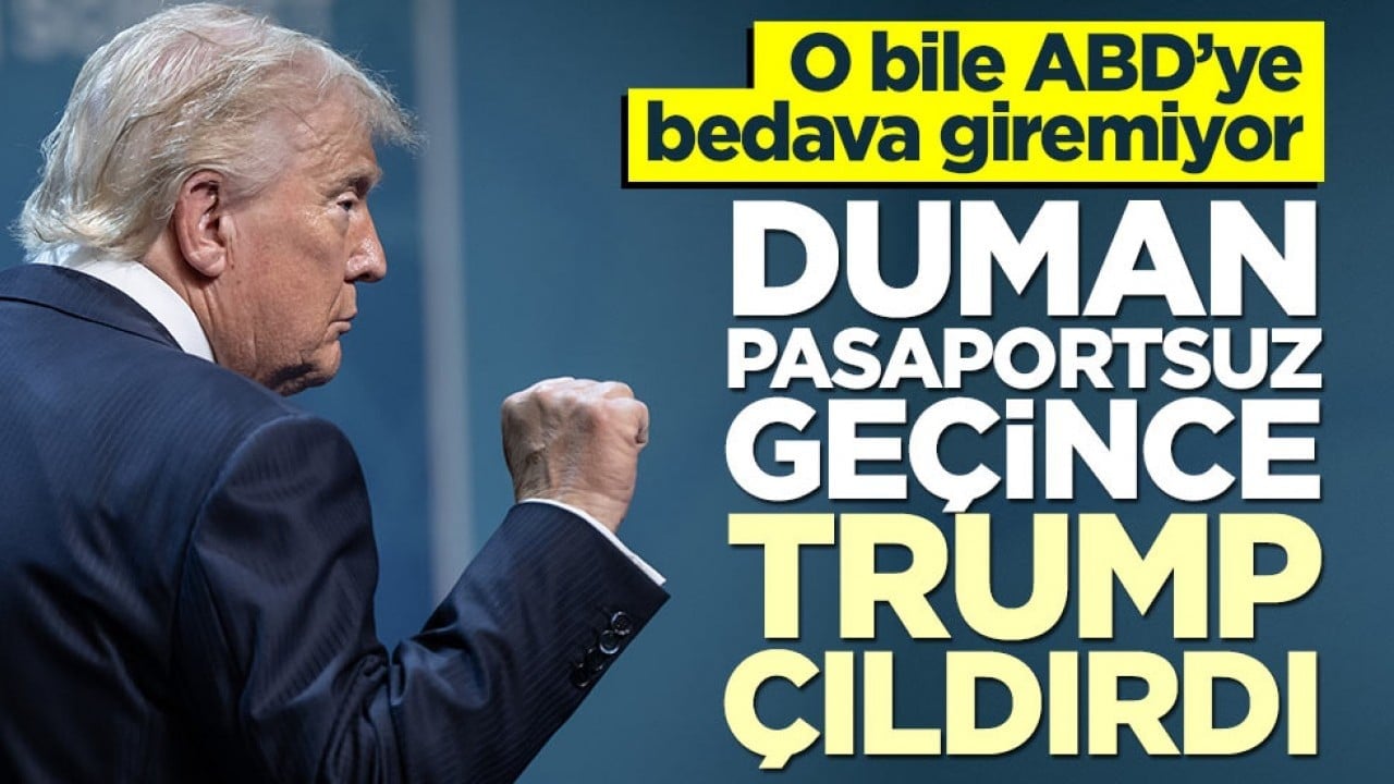 O bile ABD’ye bedava giremiyor! Duman pasaportsuz geçince Trump çıldırdı