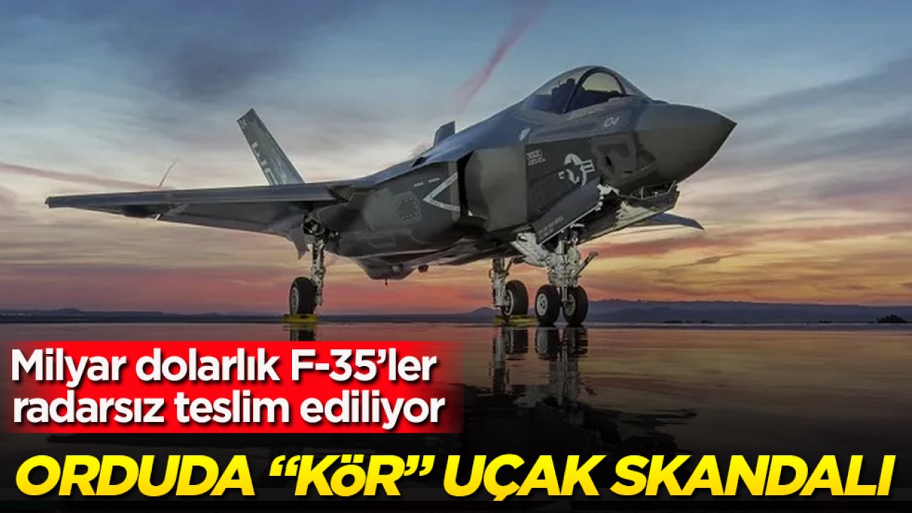 Orduda "kör" uçak skandalı: Milyar dolarlık F-35’ler radarsız teslim ediliyor
