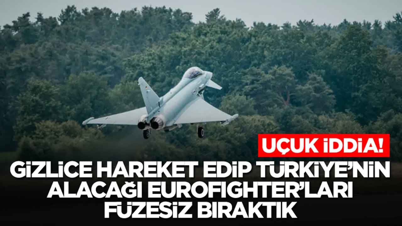 Uçuk iddia: Gizlice hareket edip Türkiye'nin Eurofighter savaş uçaklarını füzesiz bıraktık