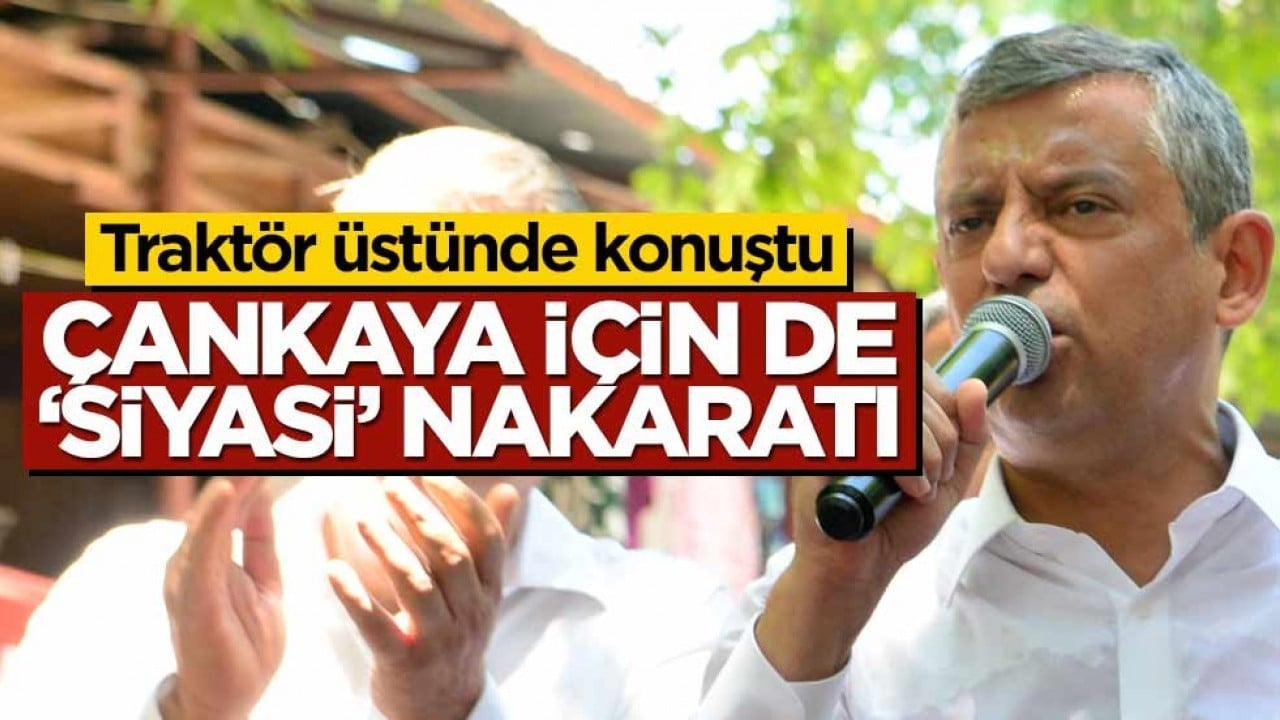 Özel Adana'da traktör üstünde konuştu! Çankaya için de 'siyasi' nakaratı