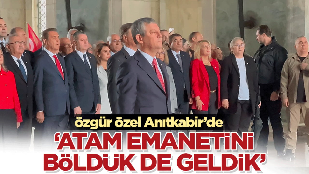 Özgür Özel Anıtkabir’de! ‘Atam emanetini böldük de geldik’ 