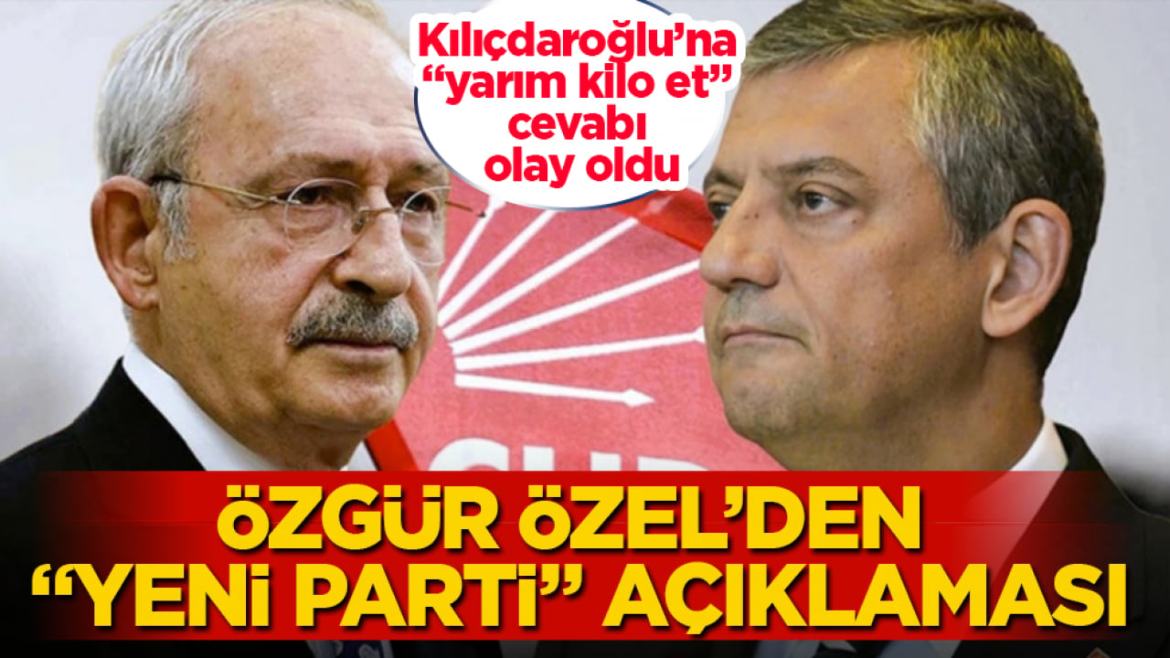 Özgür Özel’den "yeni parti" açıklaması! Kılıçdaroğlu’na "yarım kilo et" cevabı olay oldu