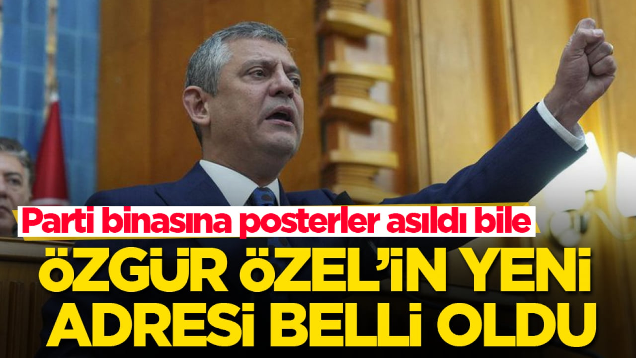 Özgür Özel’in yeni adresi belli oldu! Parti binasına posterler asıldı bile