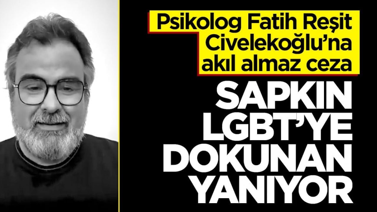 Psikolog Fatih Reşit Civelekoğlu’na akıl almaz ceza! Sapkın LGBT’ye dokunan yanıyor