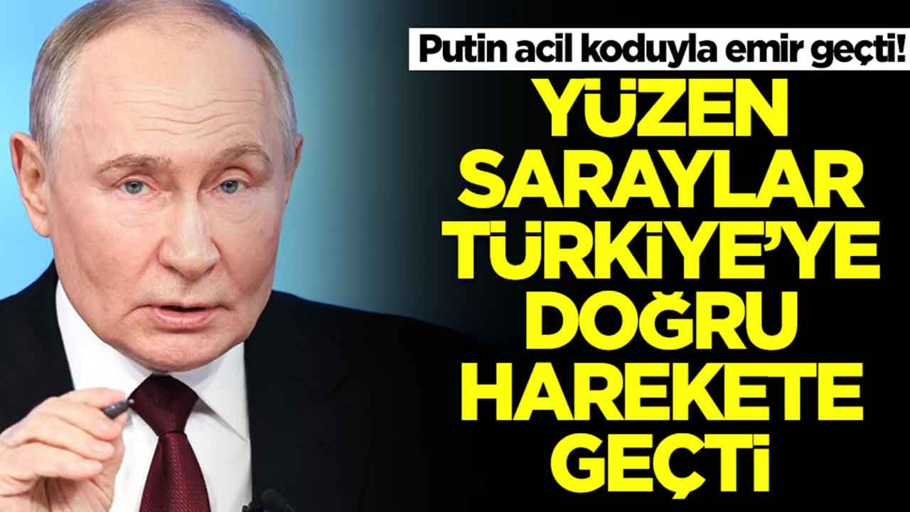 Putin acil koduyla emir geçti: Yüzen saraylar Türkiye'ye doğru harekete geçti