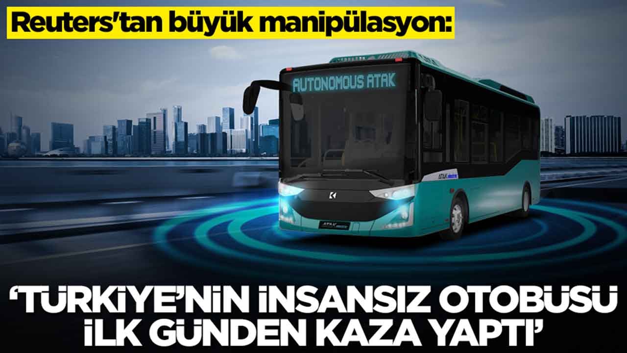 Reuters'tan büyük manipülasyon: Türkiye'nin insansız otobüsü ilk günden kaza yaptı