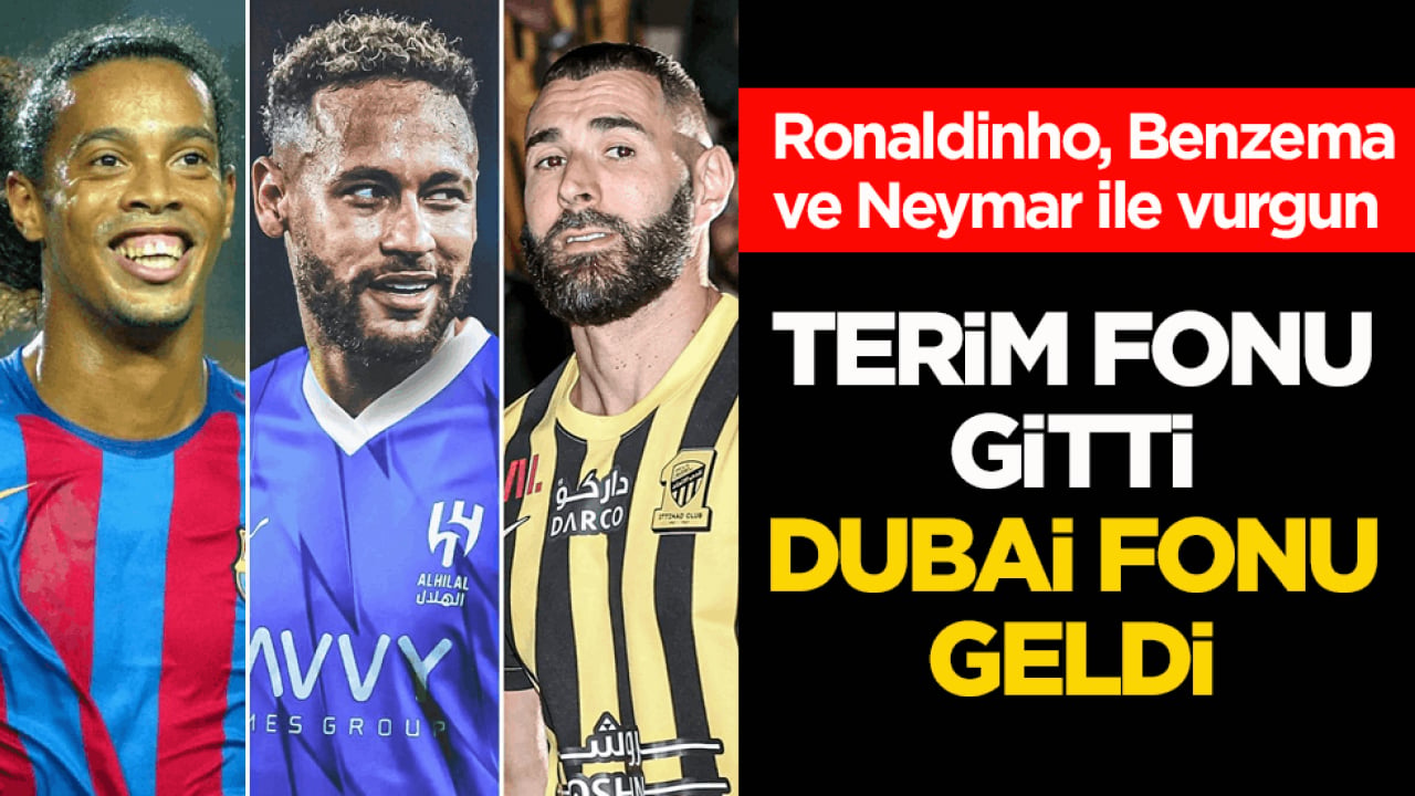 Ronaldinho, Benzema ve Neymar ile vurgun! Terim fonu gitti Dubai fonu geldi