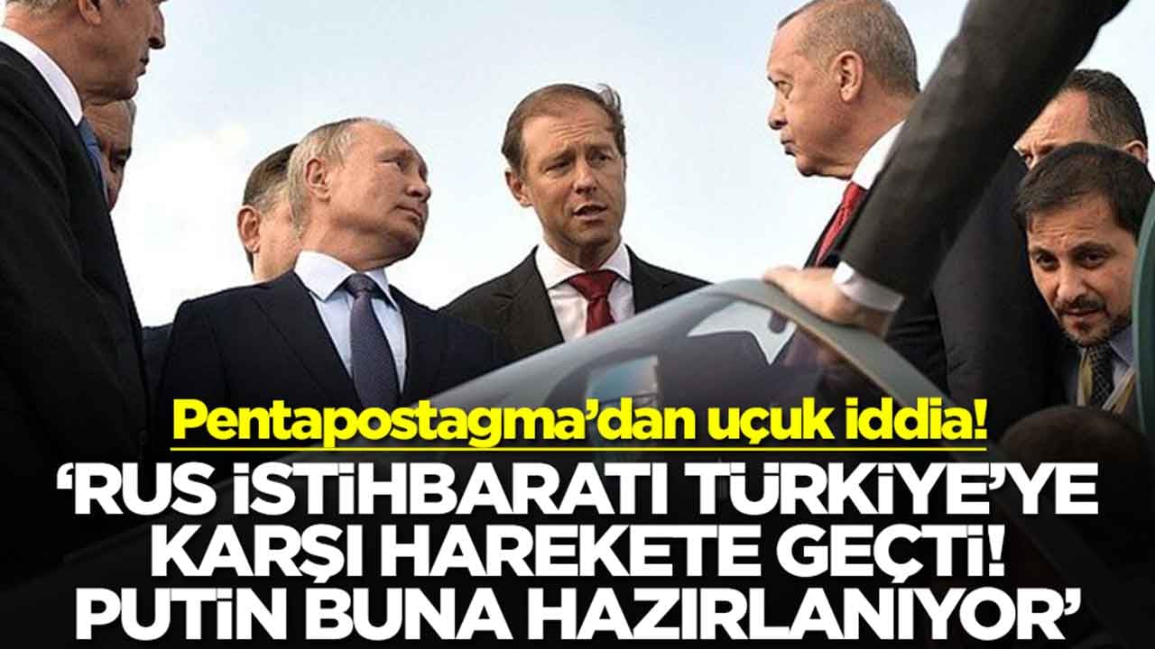 'Rus İstihbaratı Türkiye'ye karşı harekete geçti: Putin buna hazırlanıyor'