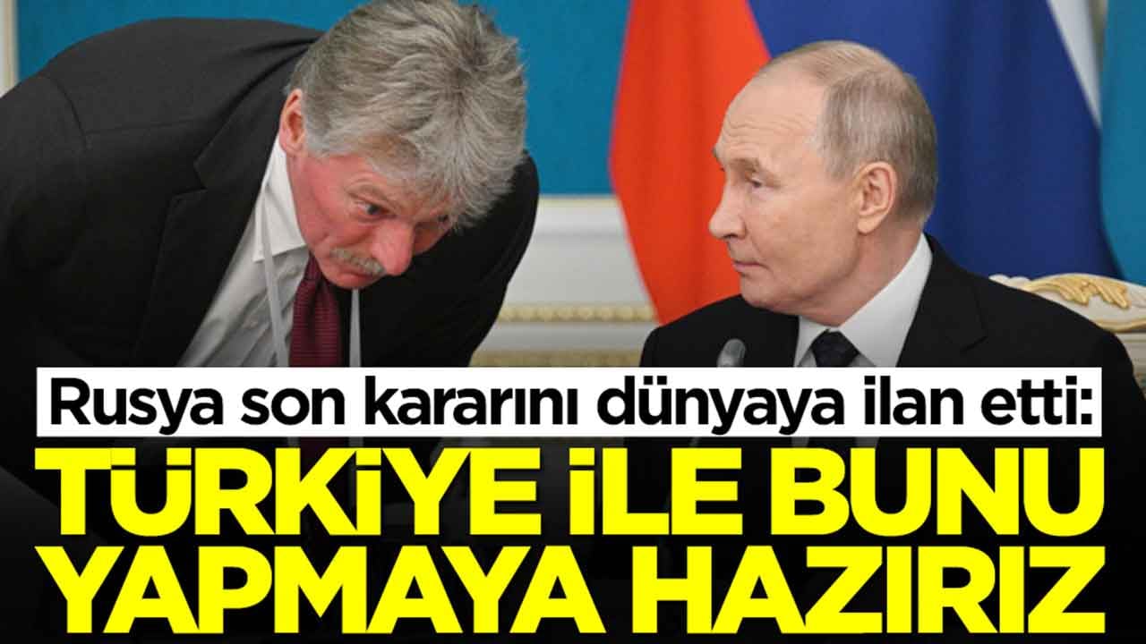 Rusya son kararını dünyaya ilan etti: Türkiye ile bunu yapmaya hazırız