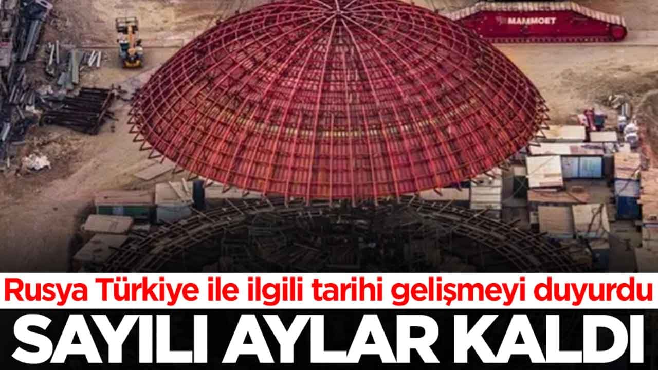 Rusya Türkiye ile ilgili tarihi gelişmeyi duyurdu: Sayılı aylar kaldı