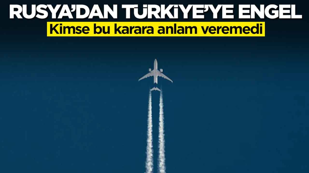 Rusya'dan Türkiye'ye engel: Kimse bu karara anlam veremedi