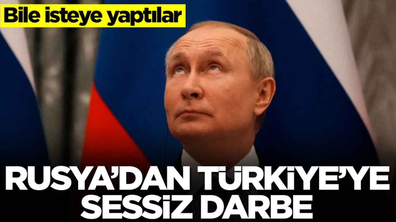 Rusya'dan Türkiye'ye sessiz darbe: Bile isteye yaptılar