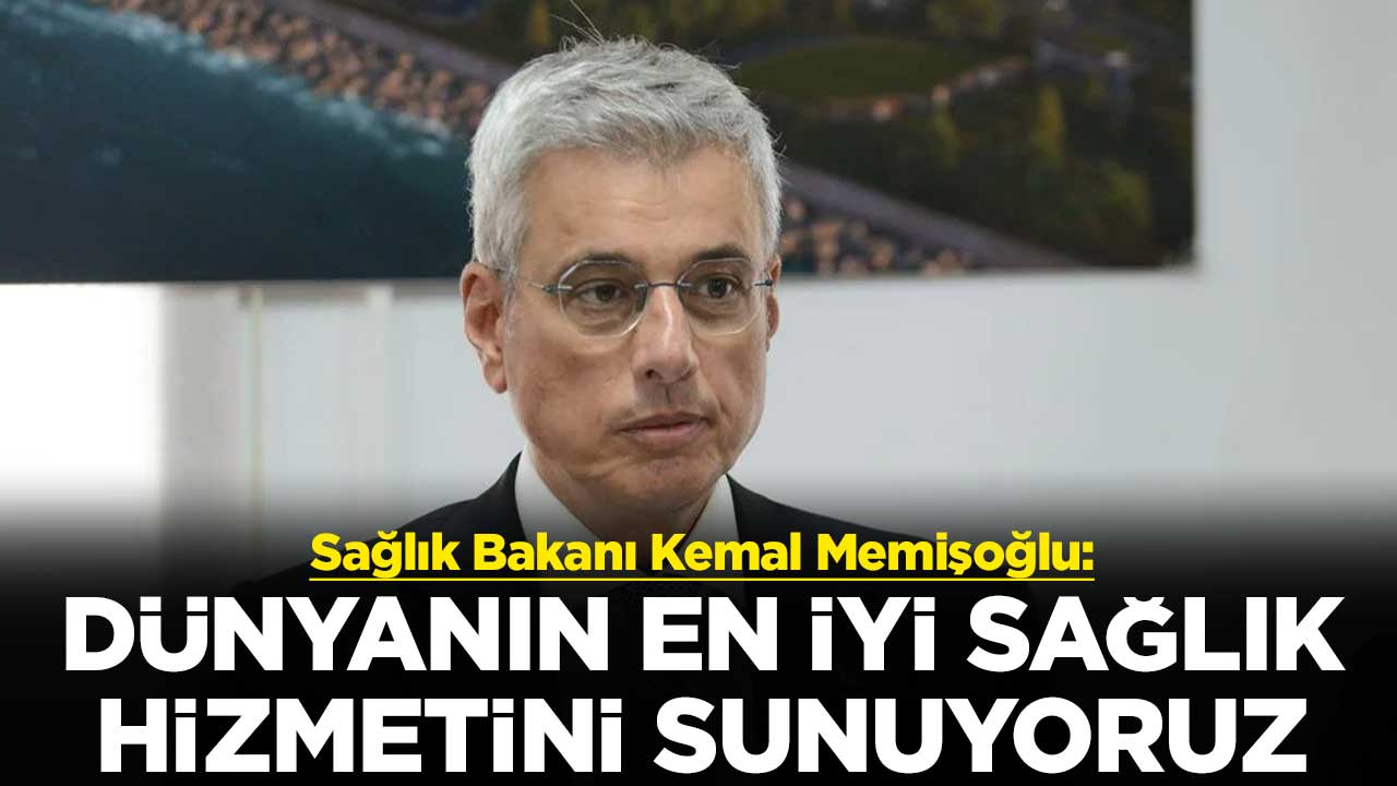 Sağlık Bakanı Kemal Memişoğlu: Dünyanın en iyi sağlık hizmetini sunuyoruz