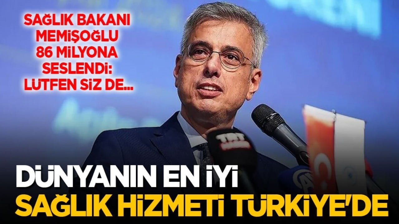 Sağlık Bakanı Memişoğlu: Dünyanın en iyi sağlık hizmeti Türkiye'de…