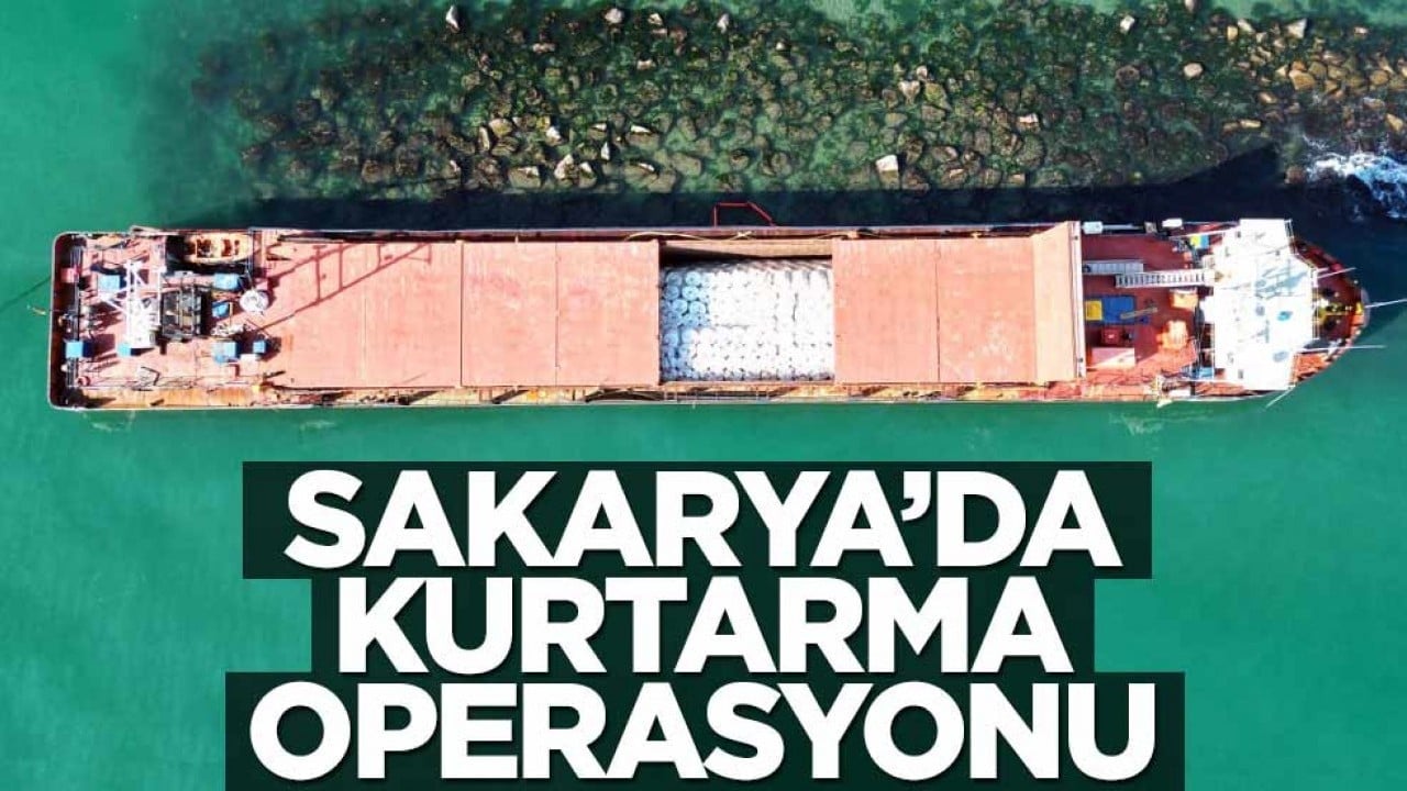 Sakarya'da dev gemiyi kurtarma operasyonu