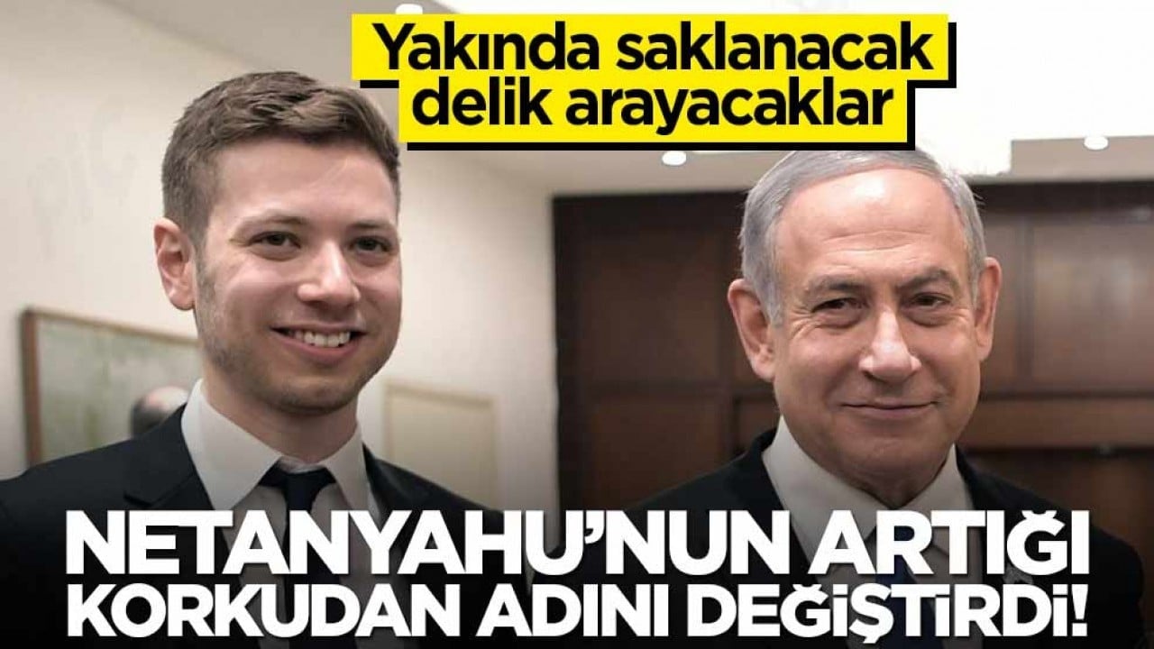 Saklanacak delik arayacaklar… Netanyahu’nun veledi korkudan adını soyadını değiştirdi!