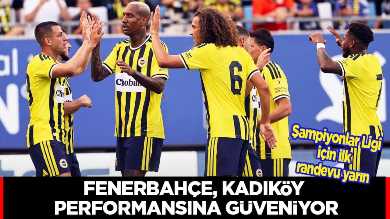 Şampiyonlar Ligi için ilk randevu yarın: Fenerbahçe, Kadıköy performansına güveniyor