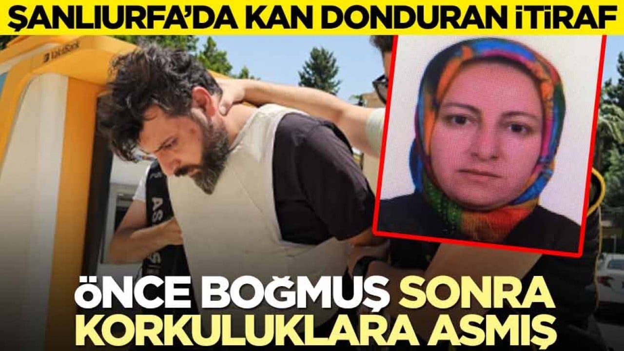 Şanlıurfa’da kan donduran itiraf! Önce boğmuş sonra korkuluklara asmış