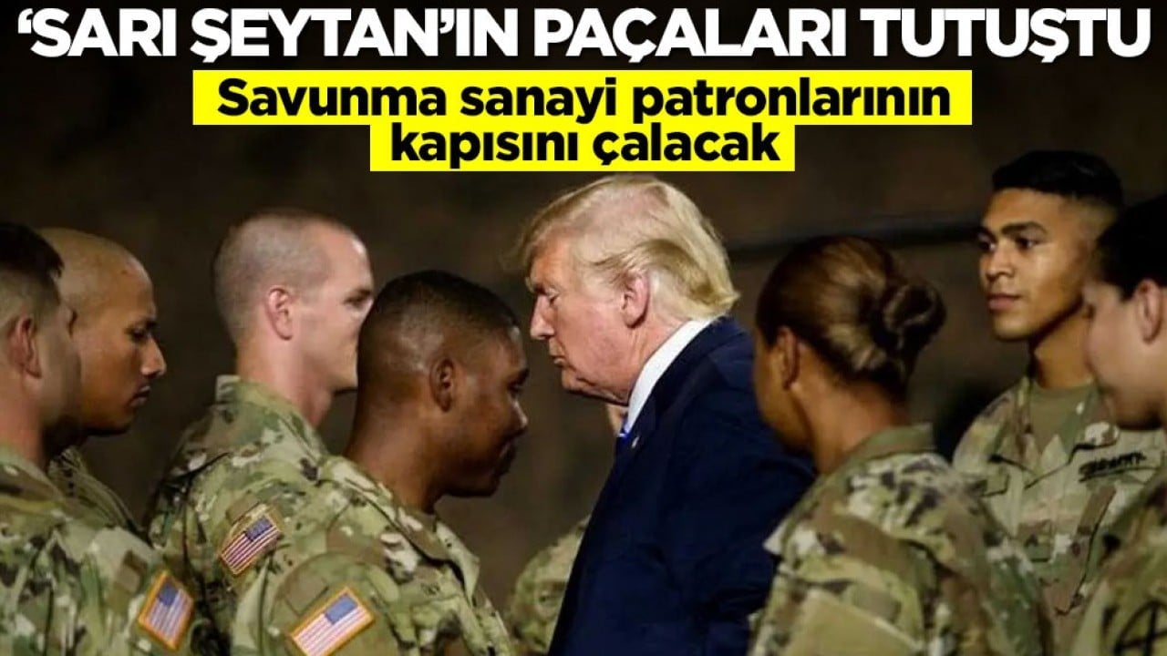 ‘Sarı Şeytan’ın paçaları tutuştu! Savunma sanayisi patronlarının kapısını çalacak