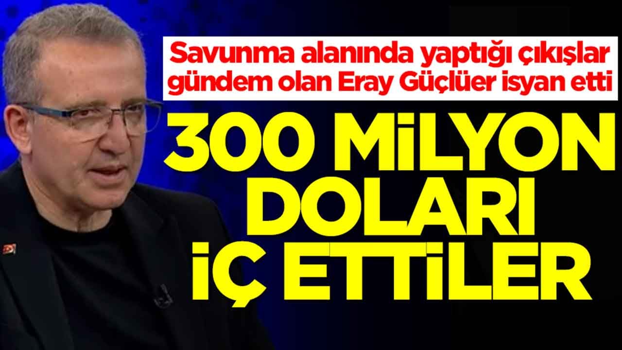 Savunma alanında yaptığı çıkışlar gündem olan Eray Güçlüer isyan etti: 300 milyon doları iç ettiler