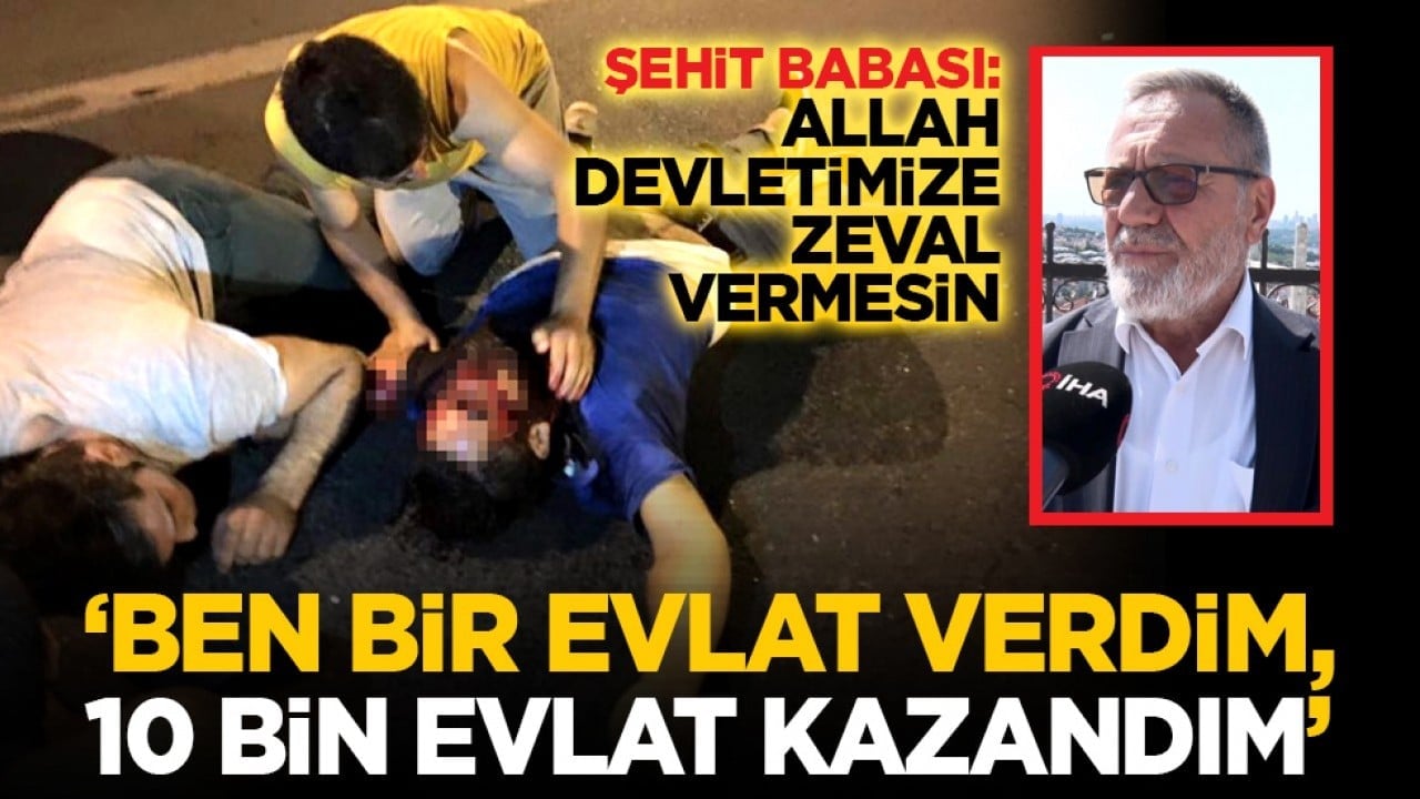 Şehit babası: Allah devletimize zeval vermesin, ‘Ben bir evlat verdim, 10 bin evlat kazandım’