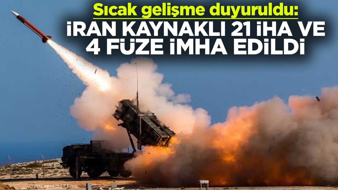 Sıcak gelişme duyuruldu: İran kaynaklı 21 İHA ve 4 füze imha edildi