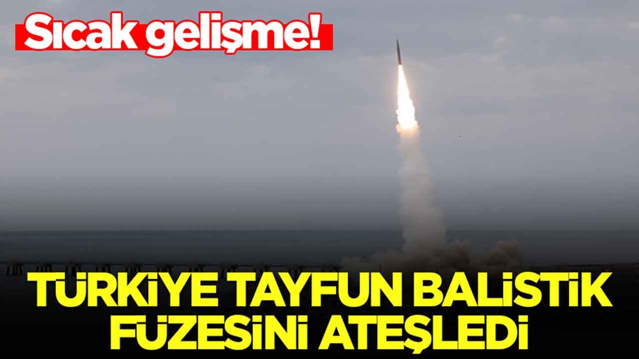 Sıcak gelişme: Türkiye Tayfun balistik füzesini ateşledi