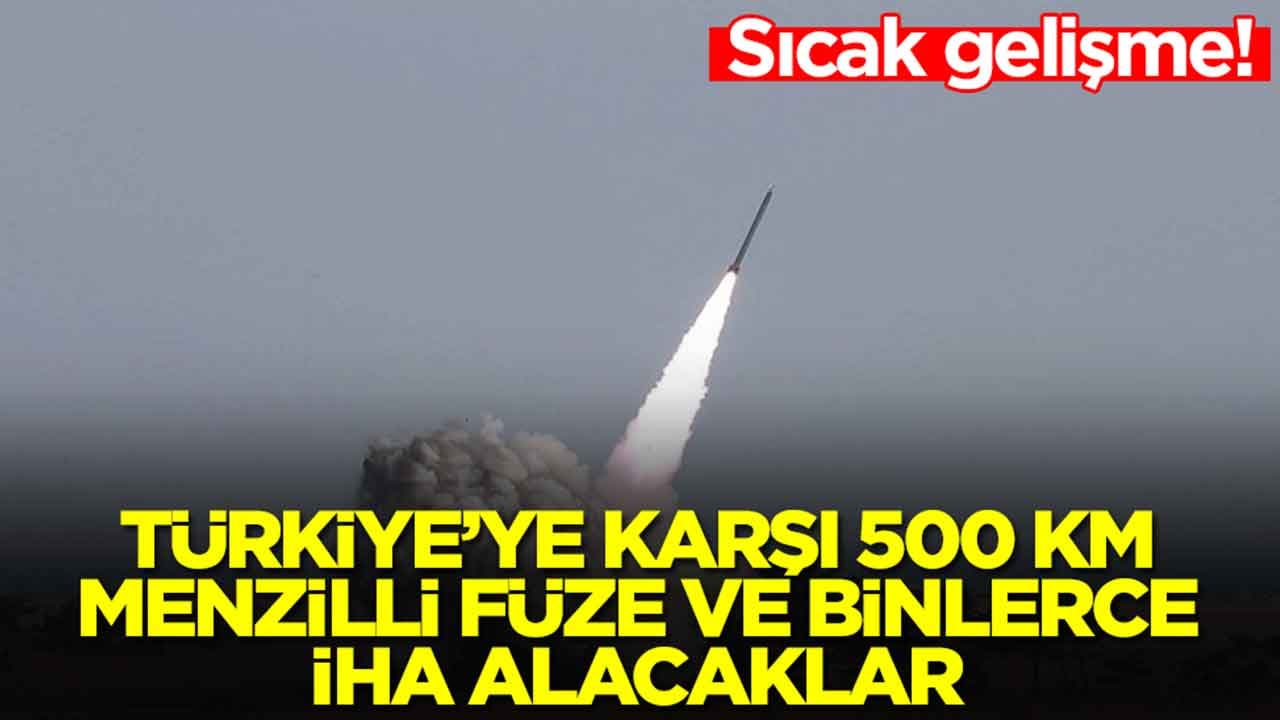 Sıcak gelişme: Türkiye'ye karşı 500 km menzilli füze ve binlerce İHA alacaklar