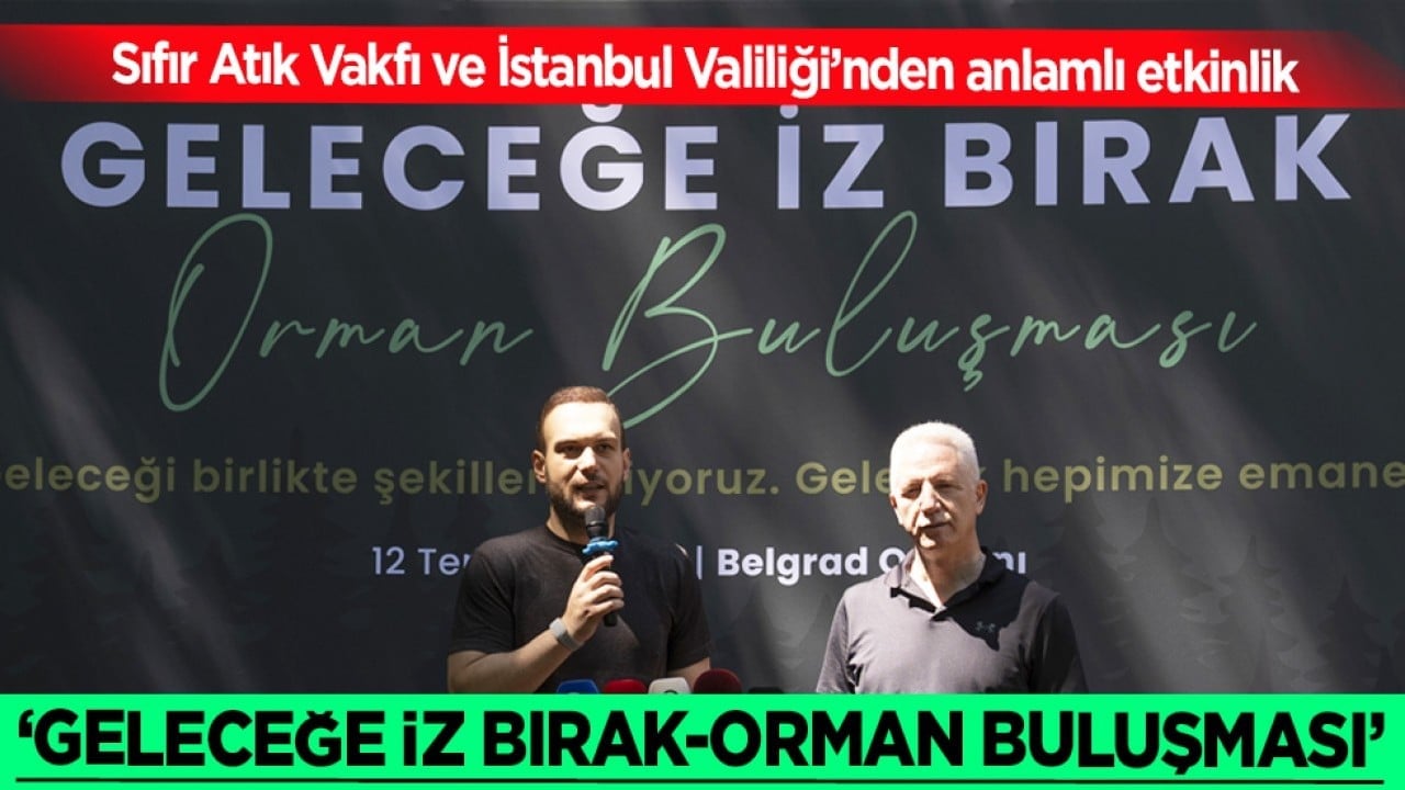 Sıfır Atık Vakfı ve İstanbul Valiliği’nden Çevre Bilincini Güçlendiren Orman Buluşması...