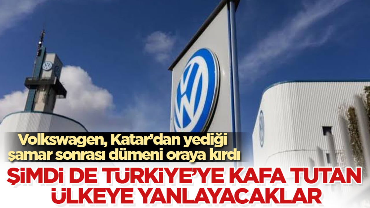 Şimdi de Türkiye’ye kafa tutan ülkeye yanlayacaklar! Volkswagen, Katar’dan yediği şamar sonrası dümeni oraya kırdı