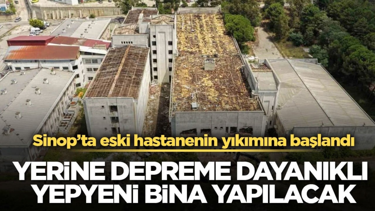 Sinop’ta eski hastanenin yıkımına başlandı! Yerine depreme dayanıklı yepyeni bina yapılacak
