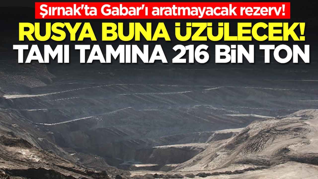 Şırnak'ta Gabar'ı aratmayacak rezerv! Rusya buna üzülecek: Tamı tamına 216 bin ton