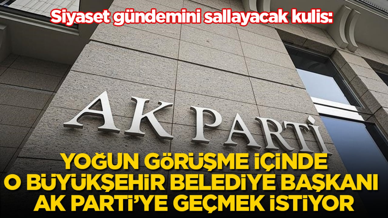 Siyaset gündemini sallayacak kulis: Yoğun görüşme içinde, o Büyükşehir Belediye Başkanı AK Parti’ye geçmek istiyor