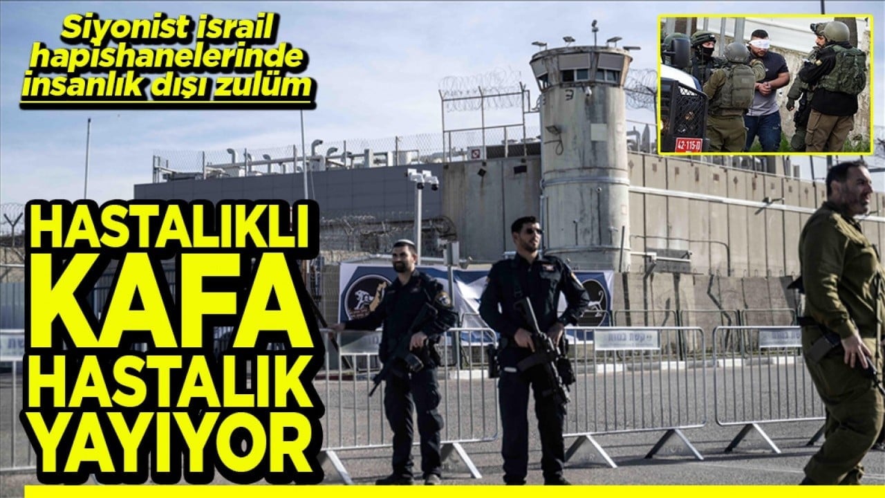 Siyonist hapishanelerinde insanlık dışı zulüm Hastalıklı kafa hastalık yayıyor