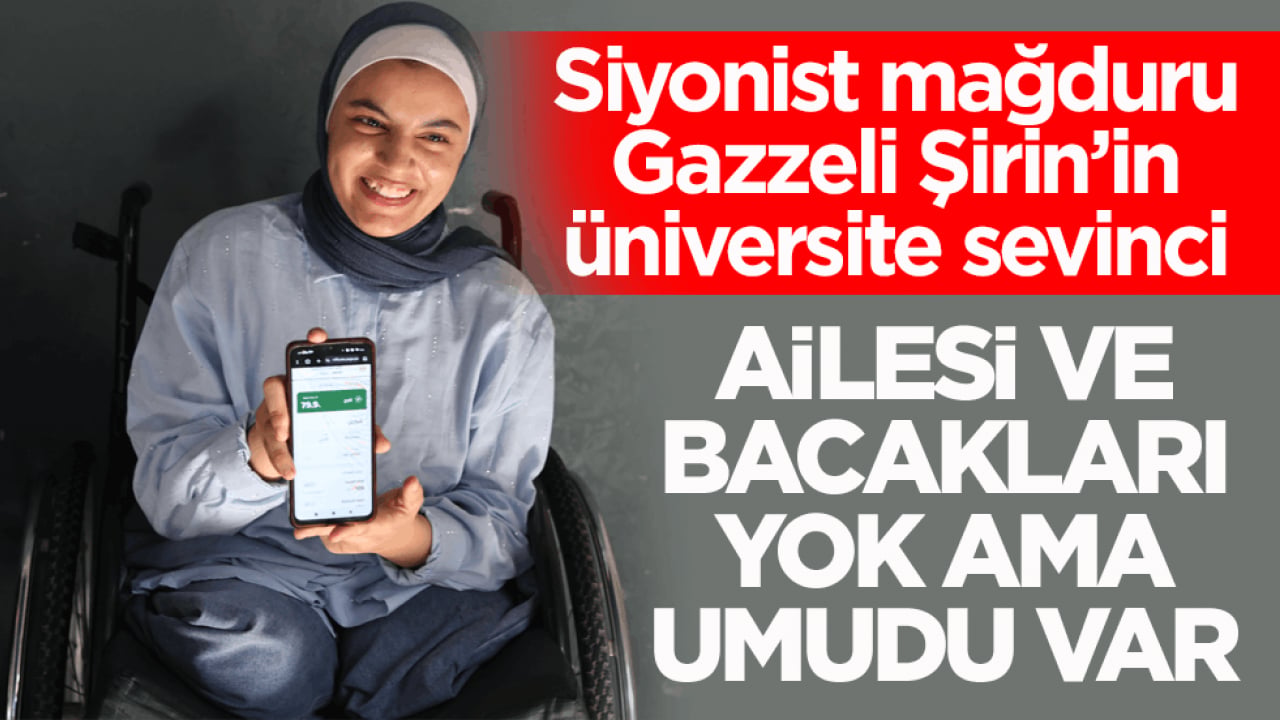 Siyonist mağduru Gazzeli Şirin’in üniversite sevinci! Ailesi ve bacakları yok ama umudu 