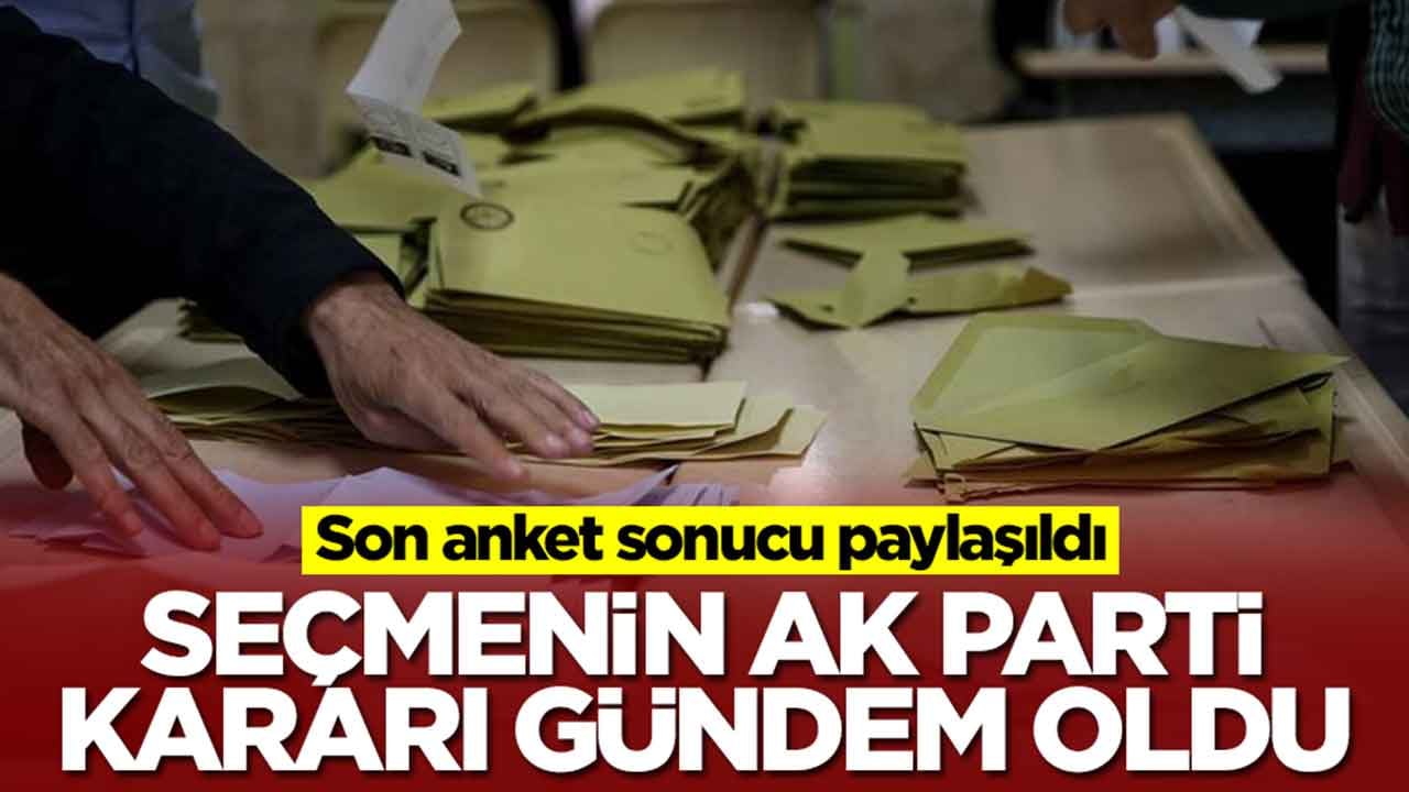 Son anket sonucu paylaşıldı: Seçmenin AK Parti kararı gündeme oturdu