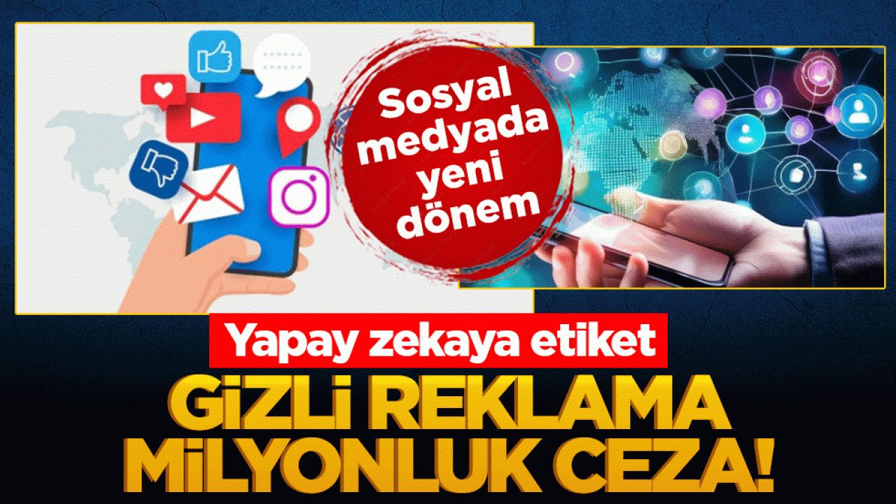 Sosyal medyada vurgun dönemi bitiyor! Yapay zekaya etiket, gizli reklama milyonluk ceza