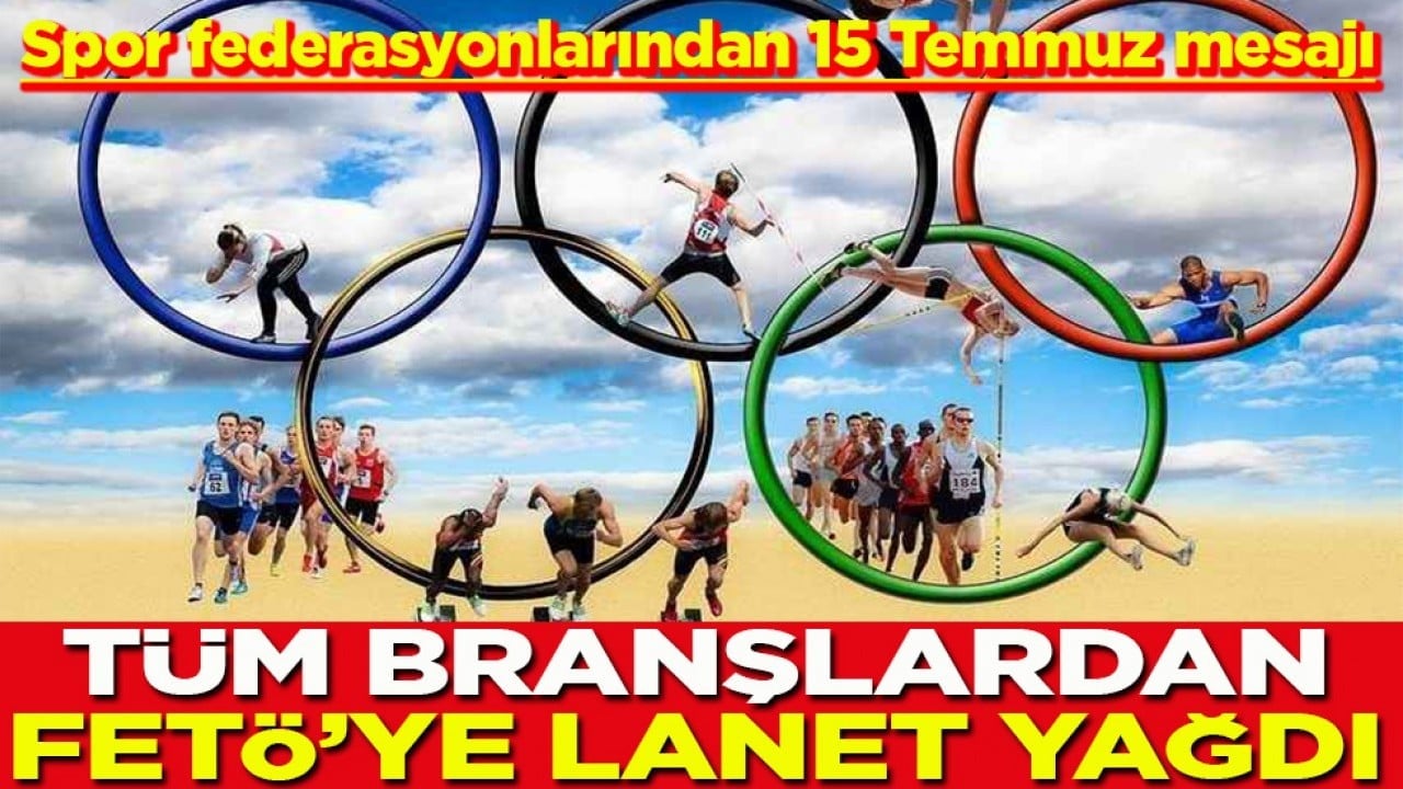 Spor federasyonlarından 15 Temmuz mesajı Tüm branşlardan FETÖ'ye lanet yağdı