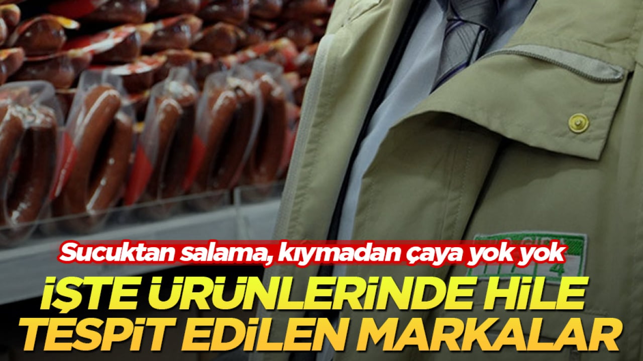 Sucuktan salama, kıymadan çaya yok yok! İşte ürünlerinde hile tespit edilen markalar