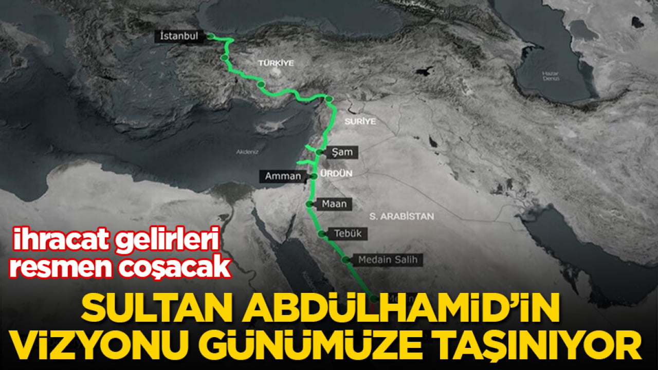 Sultan Abdülhamid’in vizyonu günümüze taşınıyor! İhracat gelirleri resmen coşacak