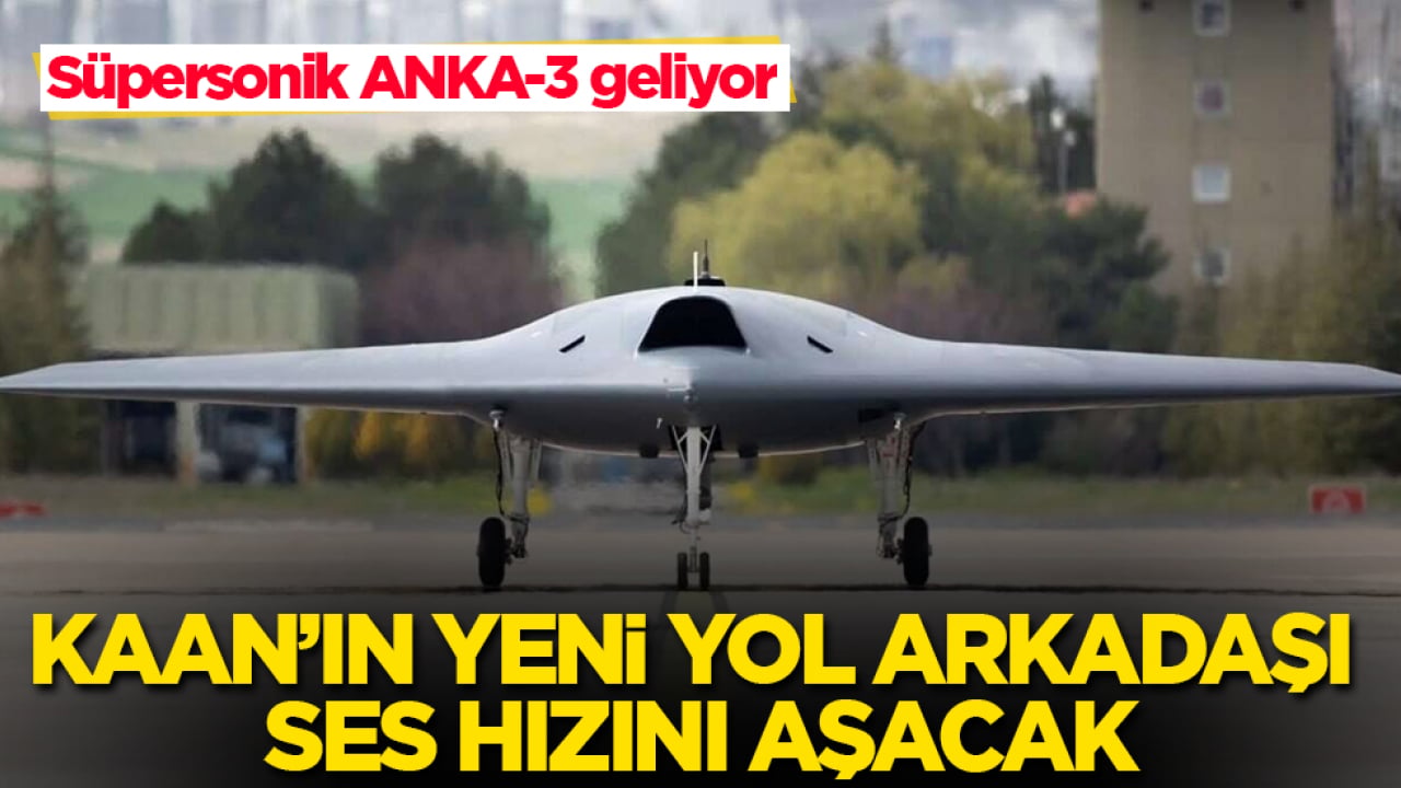 Süpersonik ANKA-3 geliyor: KAAN’ın yeni yol arkadaşı ses hızını aşacak