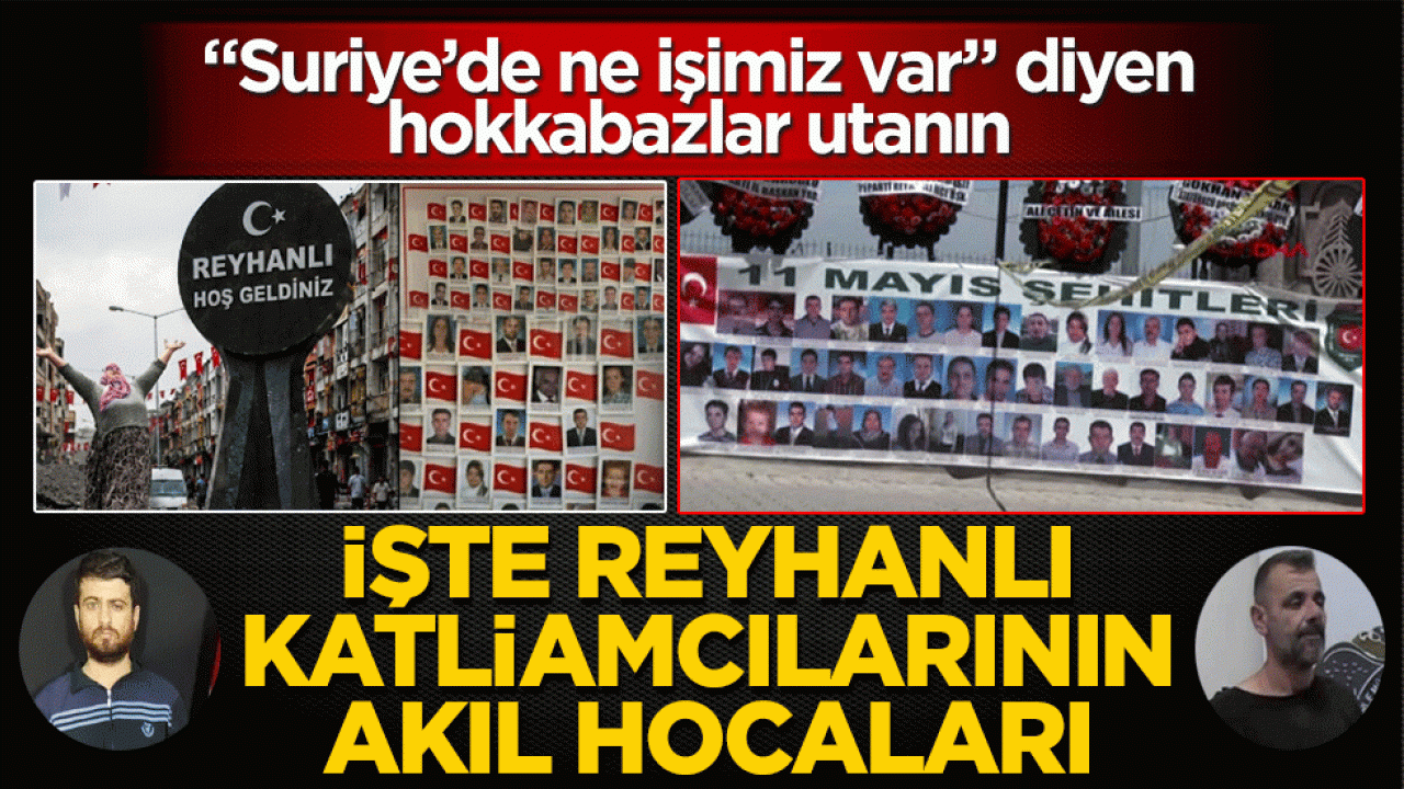 ‘Suriye’de ne işimiz var’ diyen hokkabazlar utanın: İşte Reyhanlı katliamcılarının akıl hocaları