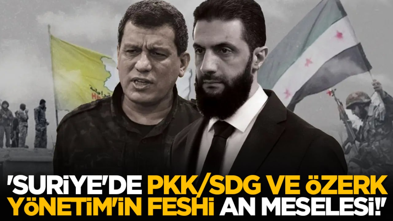 'Suriye'de PKK/SDG ve Özerk Yönetim'in feshi an meselesi!'