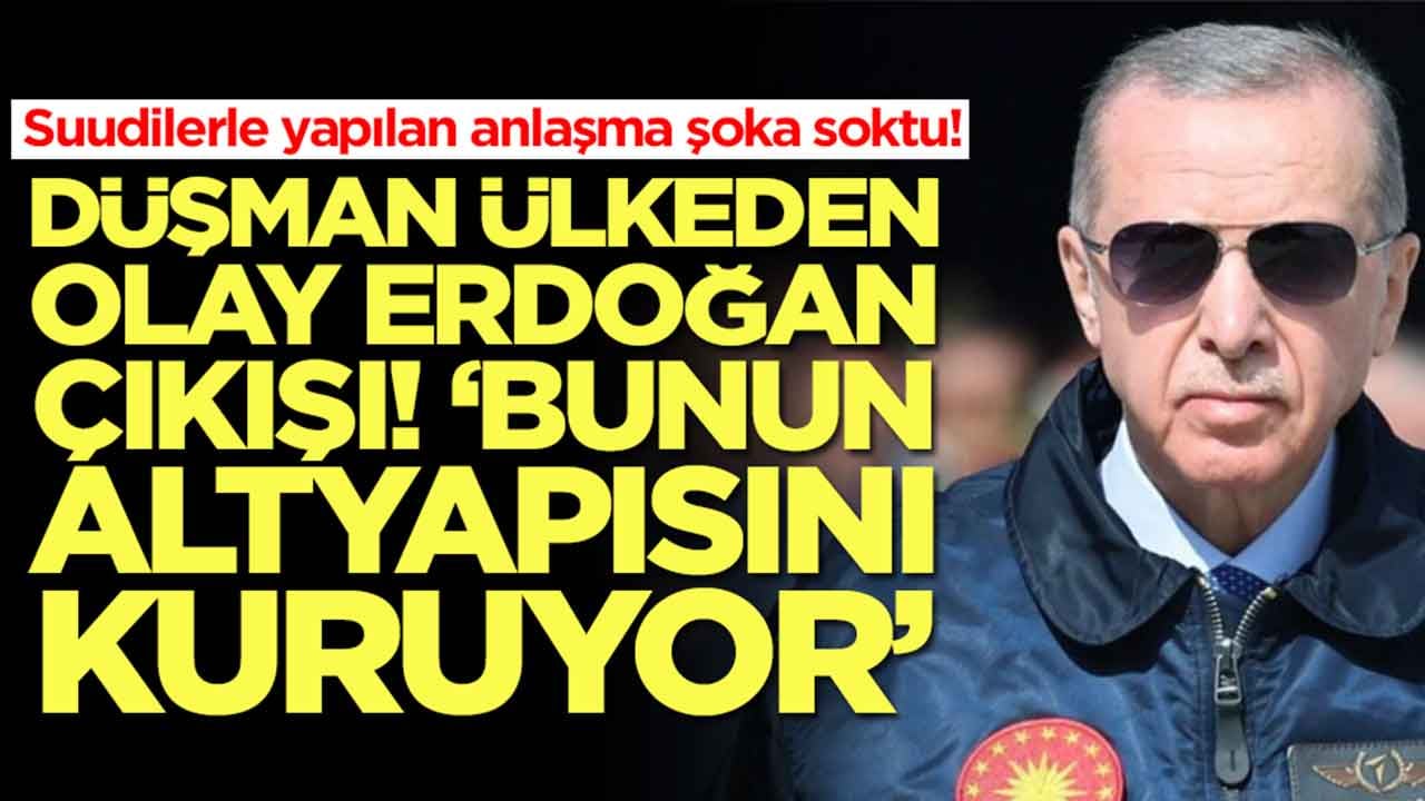 Suudilerle yapılan anlaşma şoka soktu! Düşman ülkeden olay Erdoğan çıkışı: Bunun altyapısını kuruyor