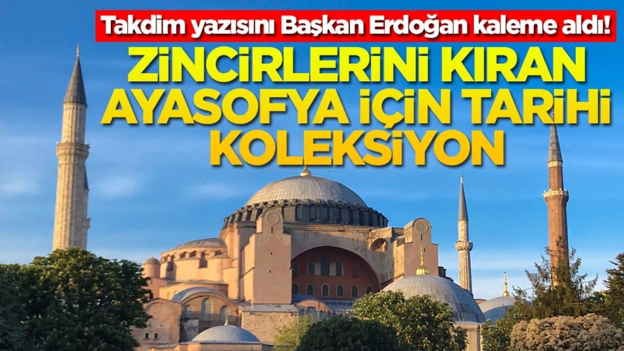 Takdim yazısını Başkan Erdoğan kaleme aldı! Zincirlerini kıran Ayasofya için tarihi koleksiyon