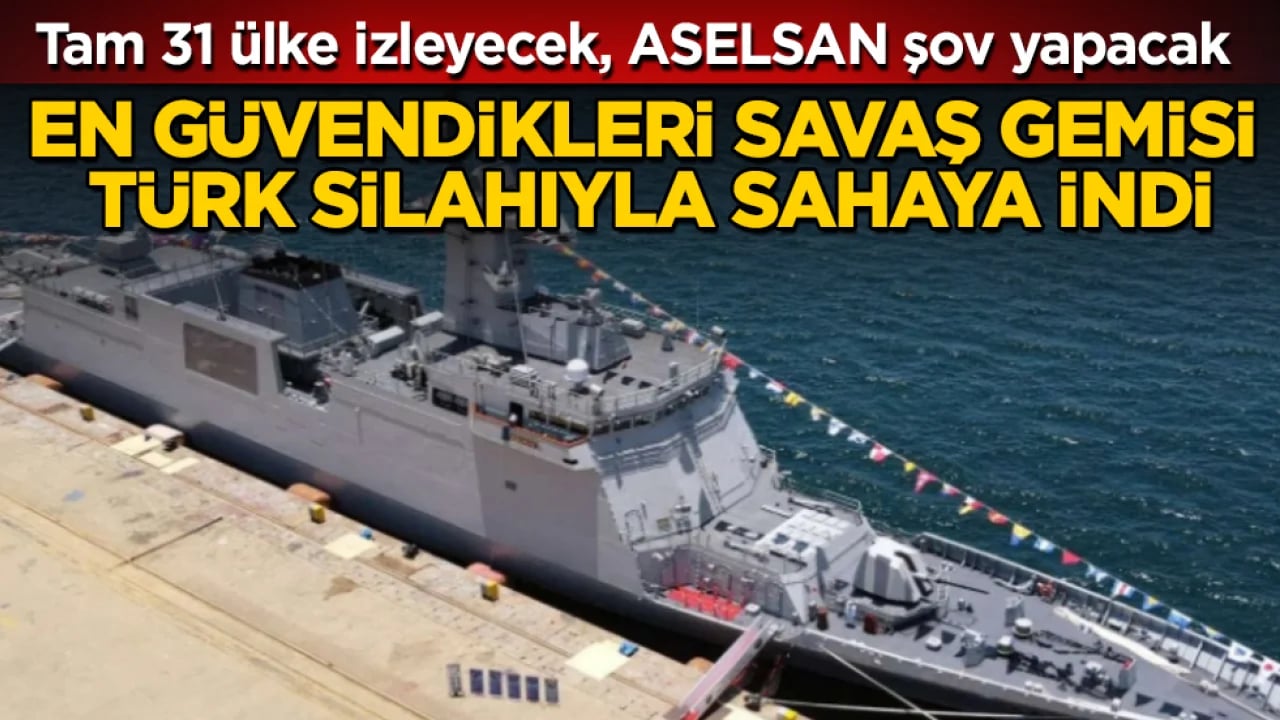 Tam 31 ülke izleyecek, ASELSAN şov yapacak! En güvendikleri savaş gemisi Türk silahıyla sahaya indi