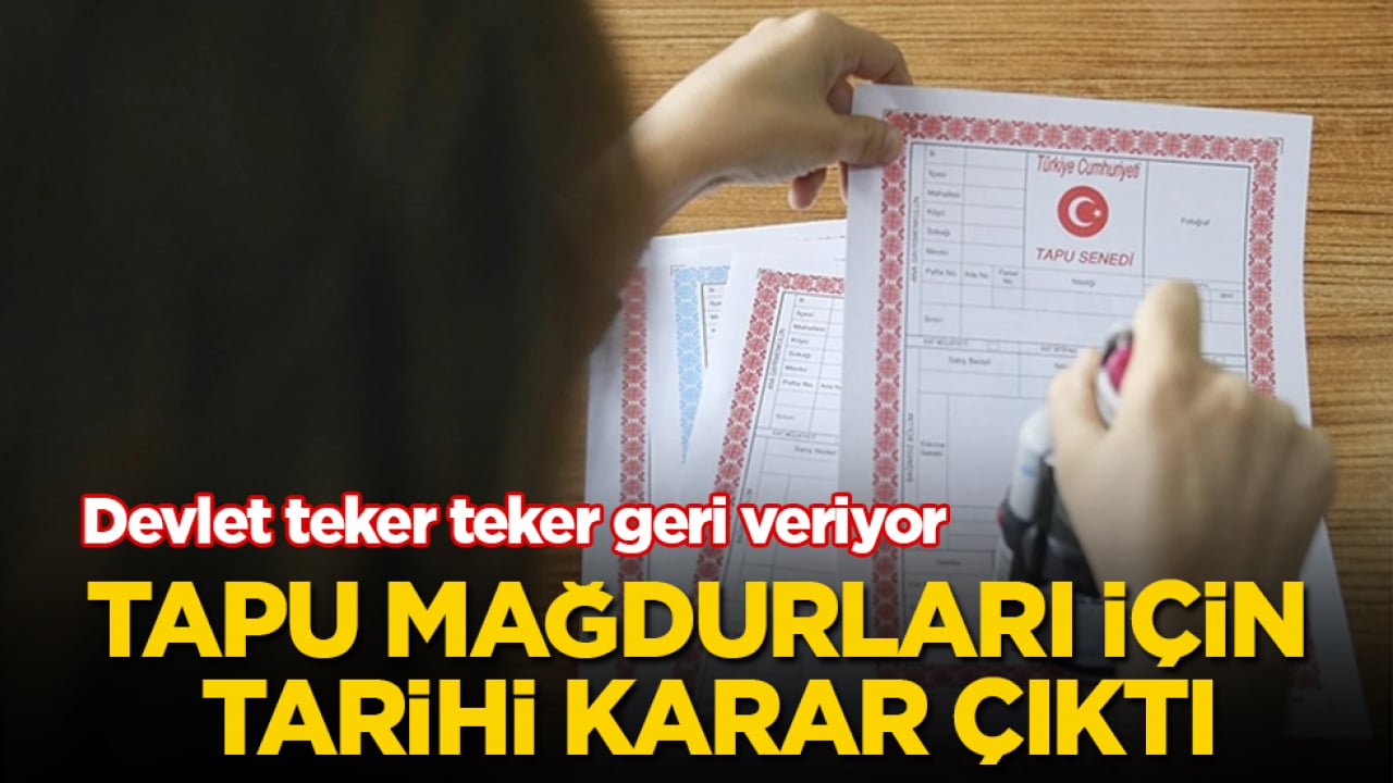 Tapu mağdurları için tarihi karar çıktı! Devlet teker teker geri veriyor