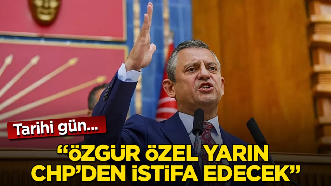 Tarihi gün... "Özgür Özel yarın CHP’den istifa edecek"