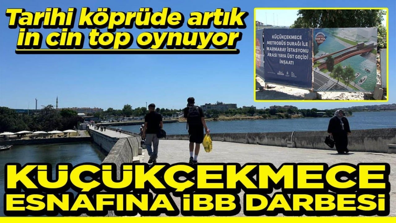 Tarihi köprüde artık in cin top oynuyor Küçükçekmece esnafına İBB darbesi