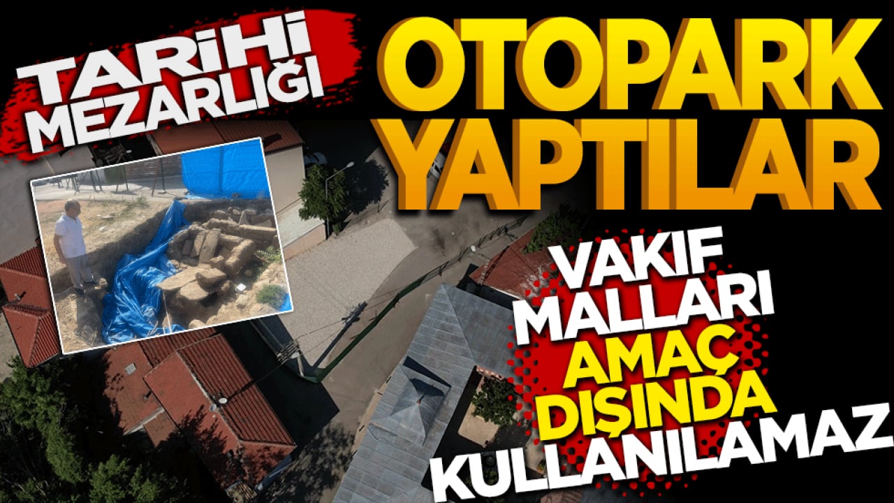 Tarihi mezarın üzeri çakıl taşlarıyla kapatılıp Otopark yaptılar 